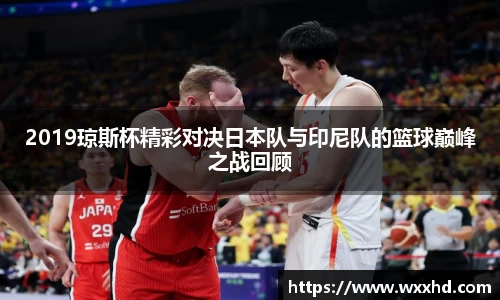 2019琼斯杯精彩对决日本队与印尼队的篮球巅峰之战回顾